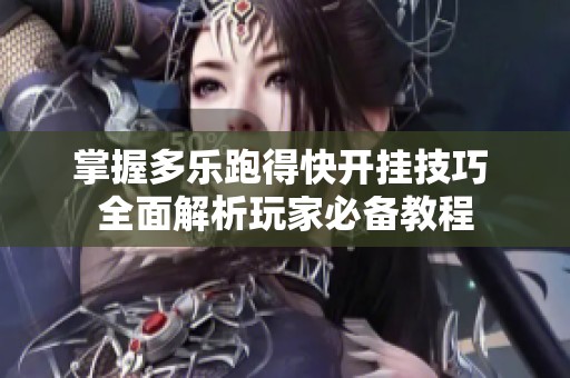掌握多乐跑得快开挂技巧 全面解析玩家必备教程