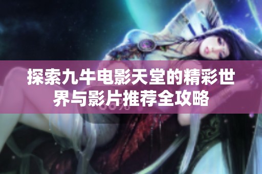 探索九牛电影天堂的精彩世界与影片推荐全攻略