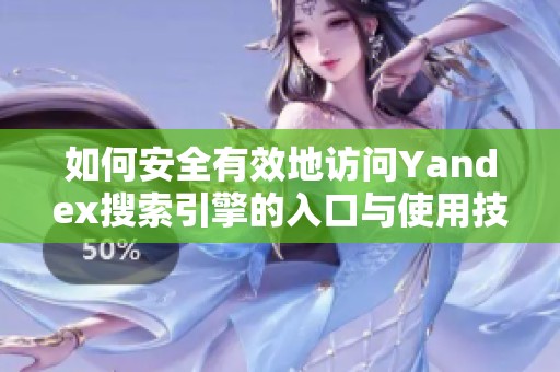 如何安全有效地访问Yandex搜索引擎的入口与使用技巧