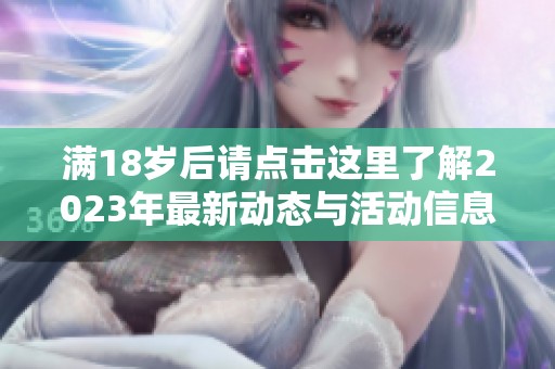 满18岁后请点击这里了解2023年最新动态与活动信息