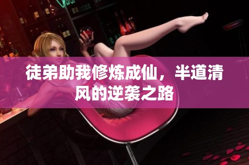徒弟助我修炼成仙，半道清风的逆袭之路