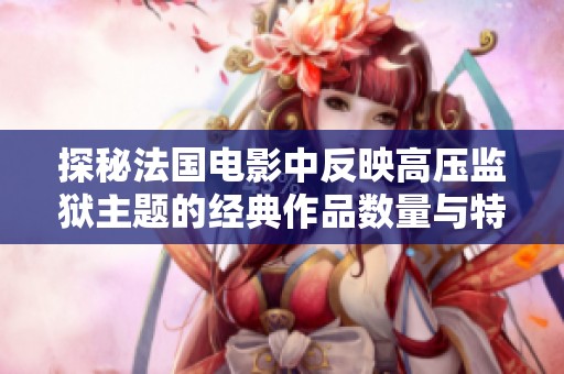 探秘法国电影中反映高压监狱主题的经典作品数量与特点