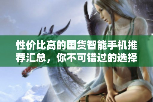 性价比高的国货智能手机推荐汇总，你不可错过的选择