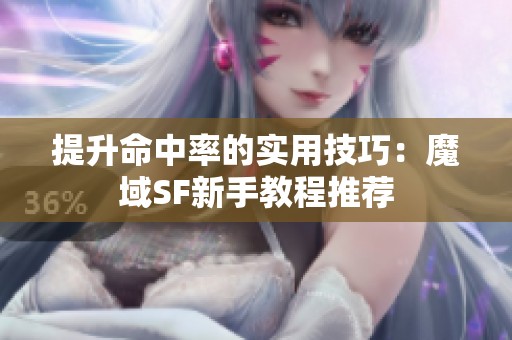 提升命中率的实用技巧：魔域SF新手教程推荐