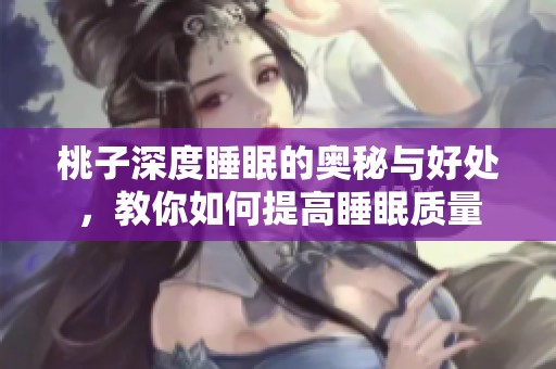 桃子深度睡眠的奥秘与好处，教你如何提高睡眠质量