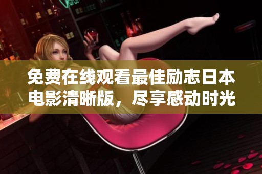 免费在线观看最佳励志日本电影清晰版，尽享感动时光