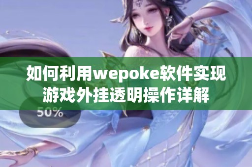 如何利用wepoke软件实现游戏外挂透明操作详解