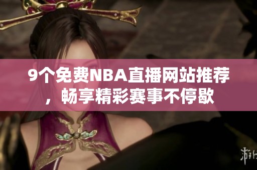 9个免费NBA直播网站推荐，畅享精彩赛事不停歇