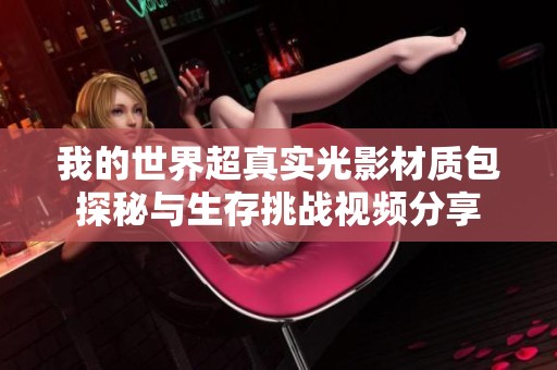 我的世界超真实光影材质包探秘与生存挑战视频分享