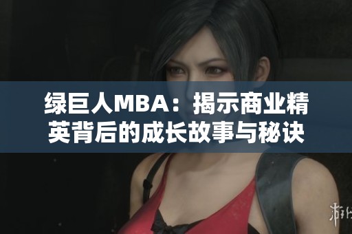 绿巨人MBA：揭示商业精英背后的成长故事与秘诀