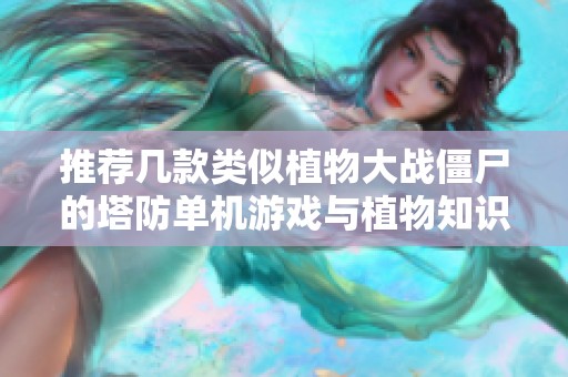 推荐几款类似植物大战僵尸的塔防单机游戏与植物知识分享