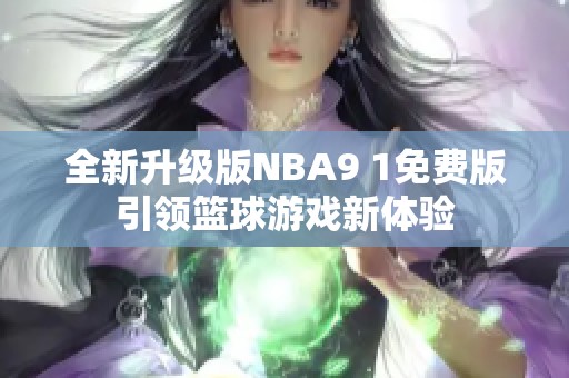 全新升级版NBA9 1免费版引领篮球游戏新体验