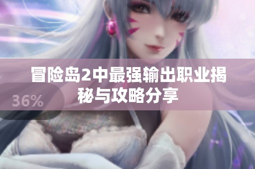 冒险岛2中最强输出职业揭秘与攻略分享