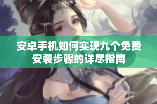 安卓手机如何实现九个免费安装步骤的详尽指南