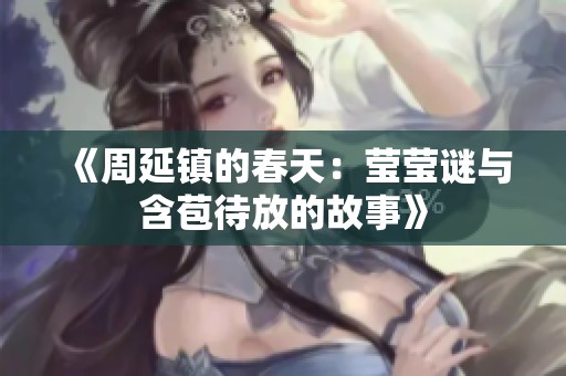 《周延镇的春天：莹莹谜与含苞待放的故事》