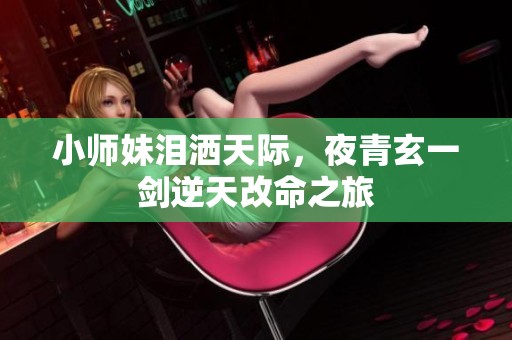 小师妹泪洒天际，夜青玄一剑逆天改命之旅