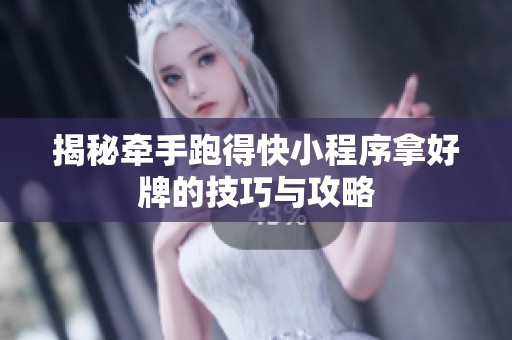 揭秘牵手跑得快小程序拿好牌的技巧与攻略