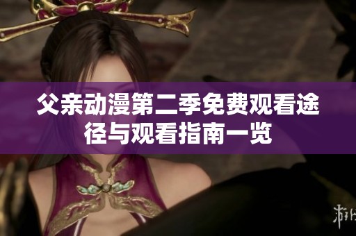 父亲动漫第二季免费观看途径与观看指南一览