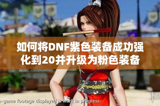 如何将DNF紫色装备成功强化到20并升级为粉色装备