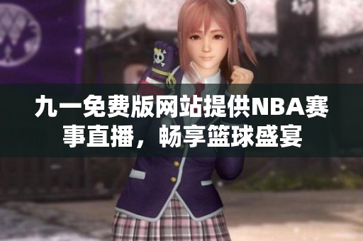 九一免费版网站提供NBA赛事直播，畅享篮球盛宴