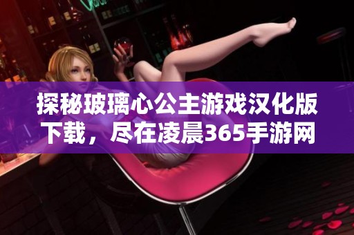 探秘玻璃心公主游戏汉化版下载，尽在凌晨365手游网