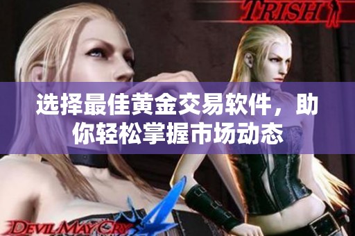选择最佳黄金交易软件，助你轻松掌握市场动态