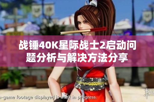 战锤40K星际战士2启动问题分析与解决方法分享
