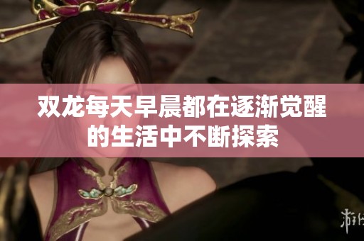 双龙每天早晨都在逐渐觉醒的生活中不断探索