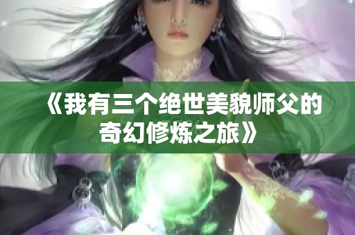 《我有三个绝世美貌师父的奇幻修炼之旅》