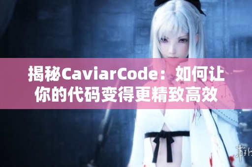 揭秘CaviarCode：如何让你的代码变得更精致高效