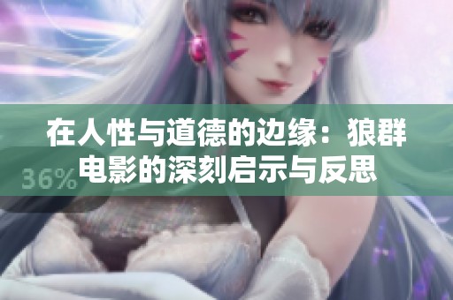 在人性与道德的边缘：狼群电影的深刻启示与反思