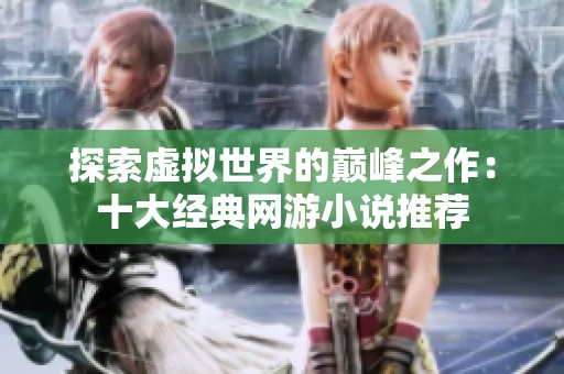 探索虚拟世界的巅峰之作：十大经典网游小说推荐