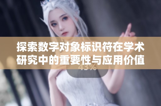 探索数字对象标识符在学术研究中的重要性与应用价值