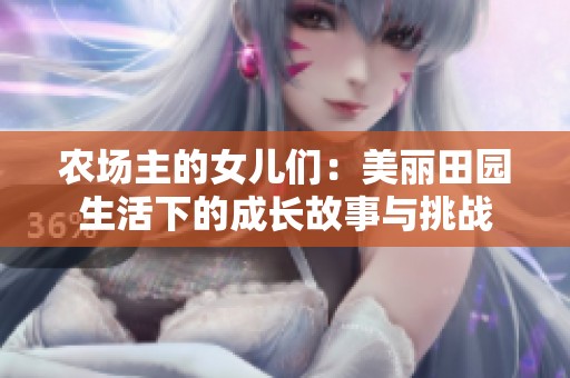 农场主的女儿们：美丽田园生活下的成长故事与挑战