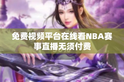 免费视频平台在线看NBA赛事直播无须付费