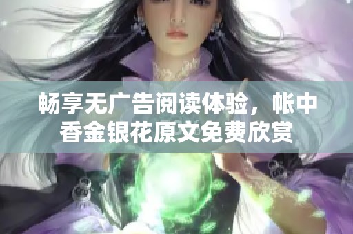 畅享无广告阅读体验，帐中香金银花原文免费欣赏