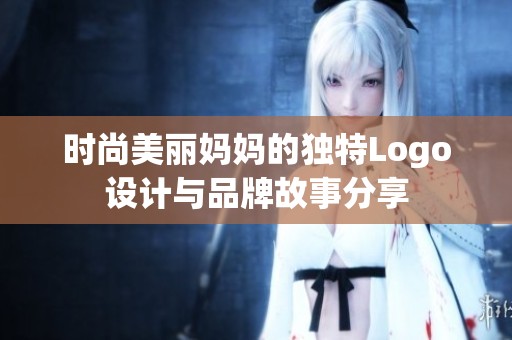 时尚美丽妈妈的独特Logo设计与品牌故事分享