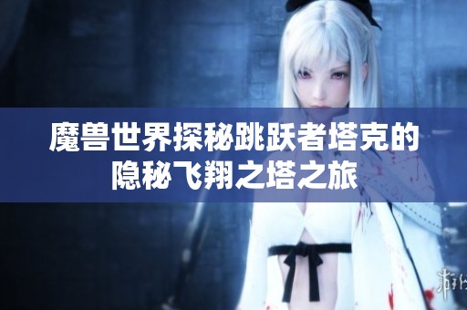 魔兽世界探秘跳跃者塔克的隐秘飞翔之塔之旅