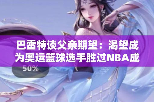 巴雷特谈父亲期望：渴望成为奥运篮球选手胜过NBA成就