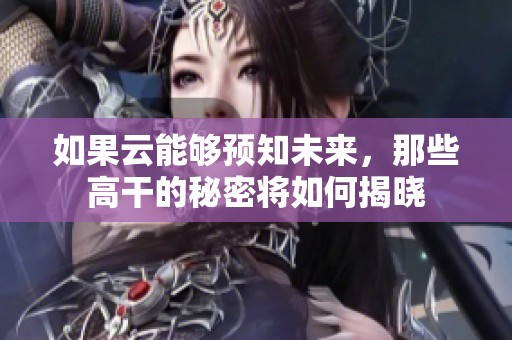 如果云能够预知未来，那些高干的秘密将如何揭晓
