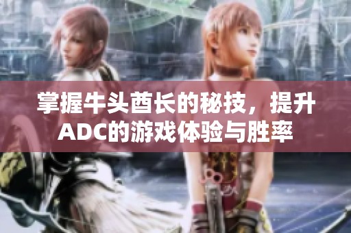 掌握牛头酋长的秘技，提升ADC的游戏体验与胜率