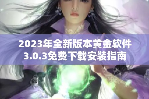 2023年全新版本黄金软件3.0.3免费下载安装指南