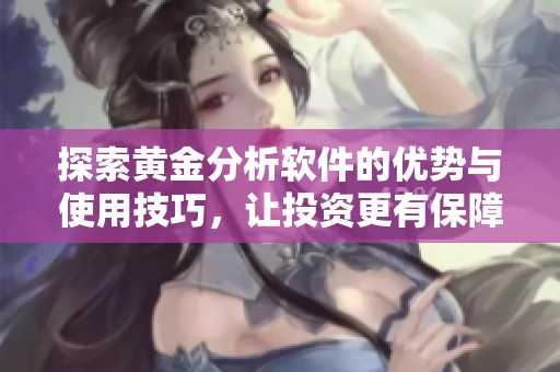探索黄金分析软件的优势与使用技巧，让投资更有保障