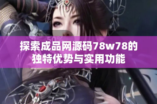 探索成品网源码78w78的独特优势与实用功能