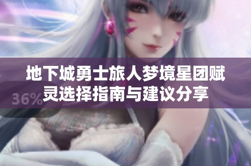 地下城勇士旅人梦境星团赋灵选择指南与建议分享