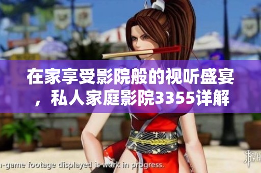在家享受影院般的视听盛宴，私人家庭影院3355详解