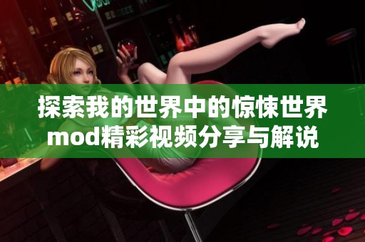 探索我的世界中的惊悚世界mod精彩视频分享与解说
