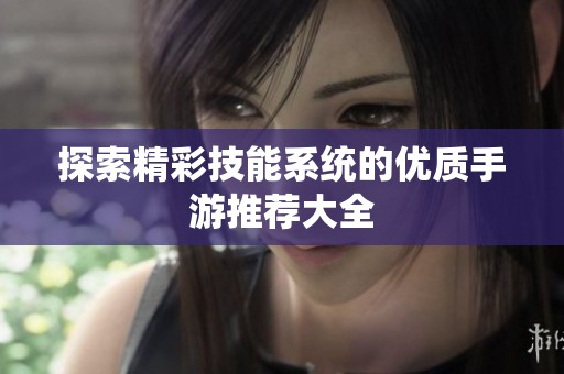 探索精彩技能系统的优质手游推荐大全