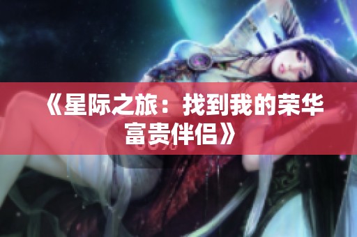 《星际之旅：找到我的荣华富贵伴侣》
