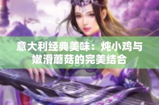 意大利经典美味：炖小鸡与嫩滑蘑菇的完美结合